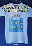 あなたのTシャツはどこから来たのか?―誰も書かなかったグローバリゼーションの真実