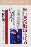 旅行業務取扱主任者になろう!―国内・外で活躍する「旅のプロデューサー」の仕事を徹底紹介
