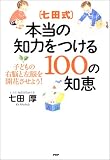 七田式・本当の知力をつける100の知恵―子どもの右脳と左脳を開花させよう!