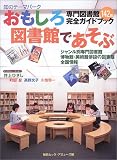 おもしろ図書館であそぶ―専門図書館142館完全ガイドブック