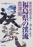 福島県の渓流・会津編―東京起点・日帰り1泊で楽しめる