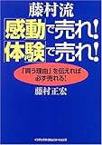 藤村流「感動」で売れ!「体験」で売れ!―「買う理由」を伝えれば必ず売れる!