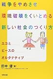 戦争をやめさせ環境破壊をくいとめる新しい社会のつくり方―エコとピースのオルタナティブ