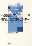 介護保険下の在宅介護支援センター―ケアマネジメントとソーシャルワーク