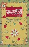 いざという時の症状別アロマテラピー50