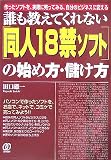 誰も教えてくれない「同人18禁ソフト」の始め方・儲け方―作ったソフトを、実際に売ってみる、自分のビジネスに変える