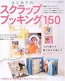 はじめてのスクラップブッキング150―はじめてのかたでも安心!ステップアップ式の解説で基礎をくわしく紹介