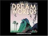 Dream Worlds 幻想の世界をデザインする
