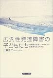 広汎性発達障害の子どもたち―高機能自閉症・アスペルガー症候群を知るために