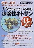 ガンが治っているから水溶性キトサン 43人の証言―絶望から希望へ。末期ガンを克服した人がこんなにいる