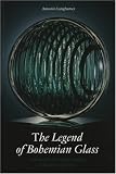 Legend of Bohemian Glass: A Thousand Years of Glassmaking in the hearth of E