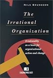 The Irrational Organization: Irrationality as a Basis for Organizational Action and Change