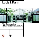 Louis I. Kahn: Construction of the Kimbell Art Museum By &nbsp;