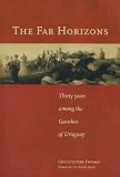 The Far Horizons: Thirty Years Among The Gauchos Of Uruguay