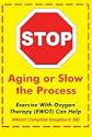 Stop Aging or Slow the Process: How Exercise with Oxygen Therapy (EWOT) Can Help
