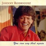 You Can Say That Again by Johnny Rodriguez