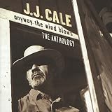 Anyway The Wind Blows The Anthology by J.J. Cale