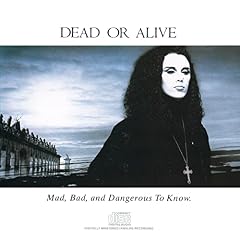 Dead Or Alive&nbsp;-&nbsp;MAD BAD AND DANGEROUS TO KNOW