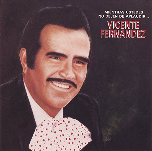 Vicente Fernandez - Mientras Ustedes No Dejen De A - Zortam Music