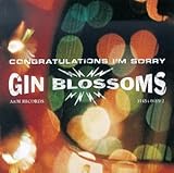 Congratulations I'm Sorry by Gin Blossoms