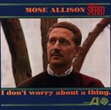 I Don't Worry About a Thing by Mose Allison