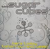 Here Today, Tomorrow Next Week! by The Sugarcubes