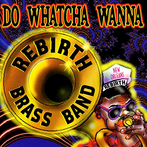 Rebirth Brass Band - Do Whatcha Wanna Lyrics - Zortam Music