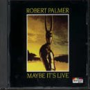 Maybe Its Live Live by Robert Palmer