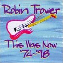 This Was Now '74-'98 by Robin Trower