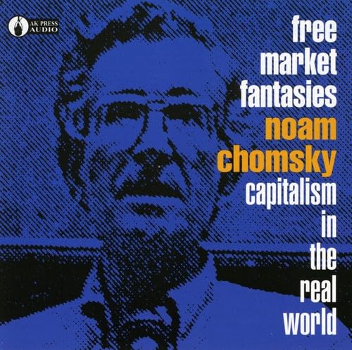 Free Market Fantasies Capitalism in the Real World