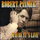 Maybe Its Live Live by Robert Palmer