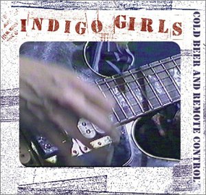 Indigo Girls - Cold Beer And Remote Control - Zortam Music