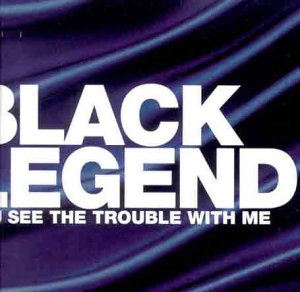 Black Legend - You See the Trouble With Me [12