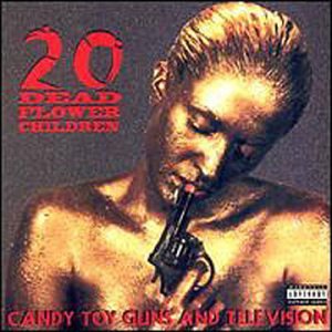 20 Dead Flower Children - Candy Toy Guns and Television - Zortam Music