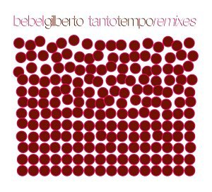 Bebel Gilberto - Tanto Tempo Remixes - Zortam Music
