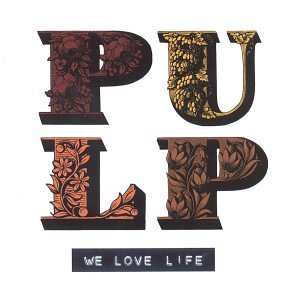 Pulp - We Love Life - Zortam Music