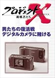 プロジェクトX 挑戦者たち 第5期 男たちの復活戦 デジタルカメラに賭ける