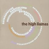 Retrospective, Rarities & Instrumentals by The High Llamas