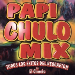 Papi Chulo Mix: Todos Los Exitos del Reggaeton