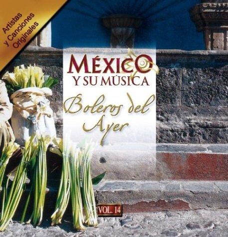 M&eacute;xico Y Su Musica: Boleros Del Ayer