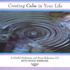 Creating Calm In Your Life: A Guided Meditation and Stress Reduction CD
