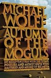 Autumn of the Moguls By Michael Wolff