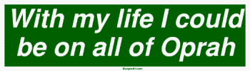 With my life I could be on all of Oprah Large Bumper Sticker