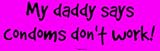 My daddy says condoms don`t work! MINIATURE Sticker