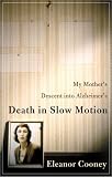 Death in Slow Motion : My Mothers Descent into Alzheimers