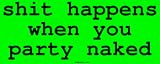 shit happens when you party naked Bumper Sticker