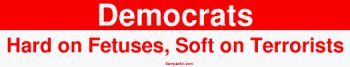 Democrats Hard on Fetuses, Soft on Terrorists Large Bumper Sticker