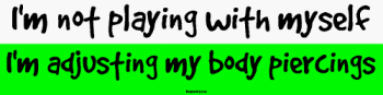 I'm not playing with myself I\'m adjusting my body piercings Large Bumper Sticker