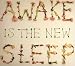 Awake Is the New Sleep