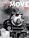 On the Move Great Transporation: Great Transportation Photographs from Life